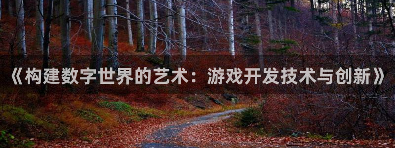沐鸣2购35994胀：《构建数字世界的艺术：游戏开发技术与创新》