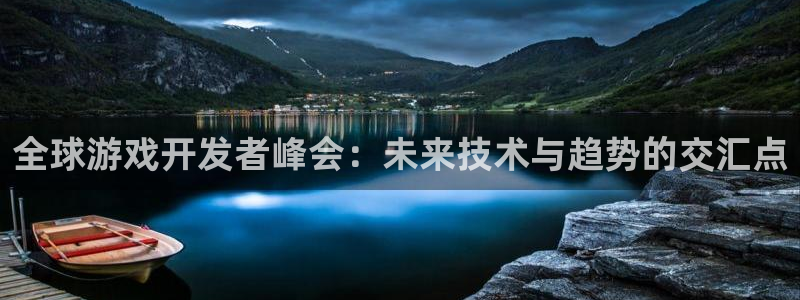 沐鸣娱乐2测速登陆：全球游戏开发者峰会：未来技术与趋势的交汇点