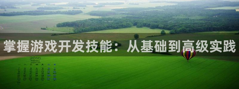 沐鸣2注册地址：掌握游戏开发技能：从基础到高级实践