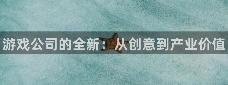 沐鸣娱乐2官方网站注册链接：游戏公司的全新：从创意到产业价值