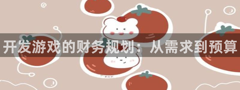 沐鸣娱乐2怎么登录账号：开发游戏的财务规划：从需求到预算