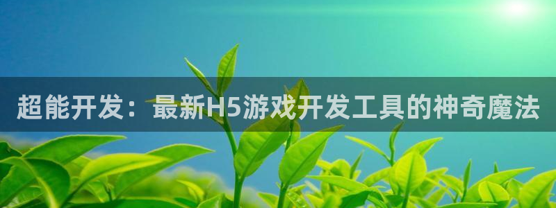 沐鸣平台由44262：超能开发：最新H5游戏开发工具的神奇魔法