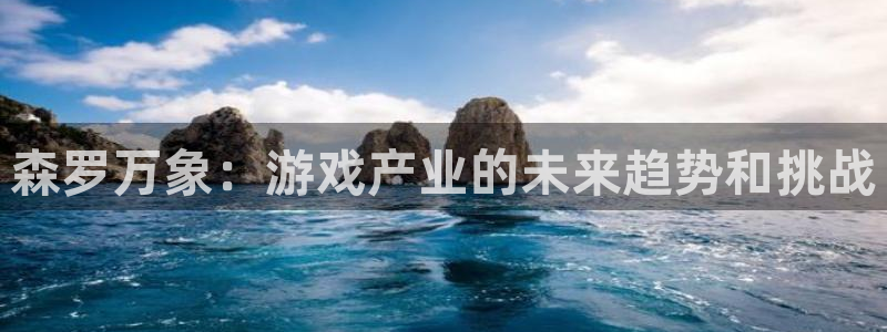 沐鸣2首页登录：森罗万象：游戏产业的未来趋势和挑战